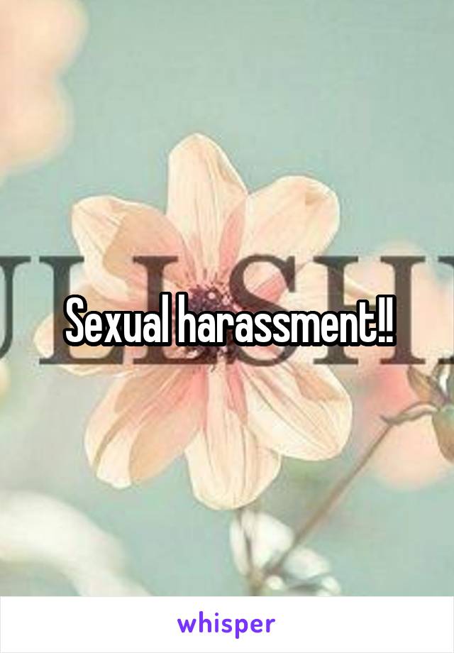 Sexual harassment!!