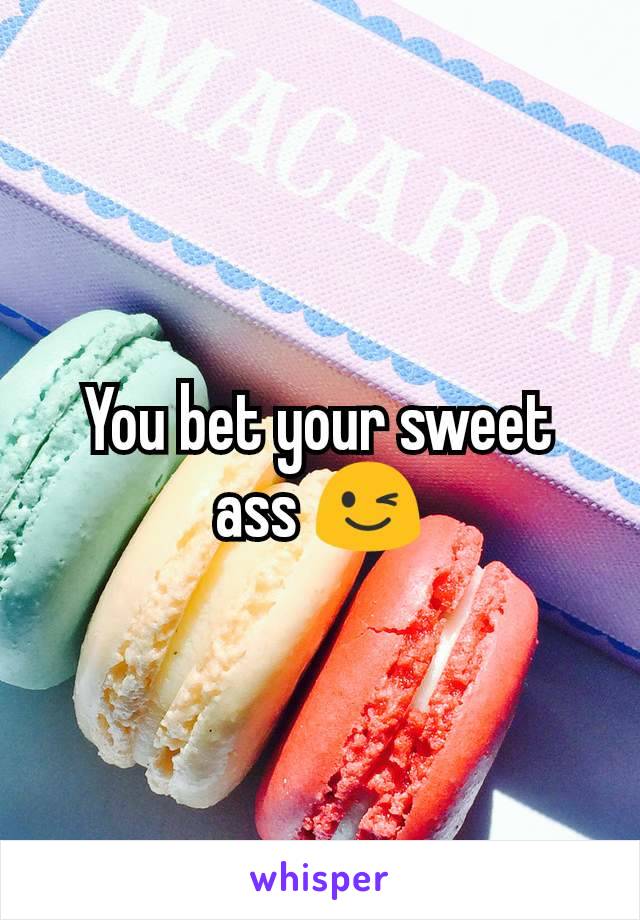 You bet your sweet ass 😉