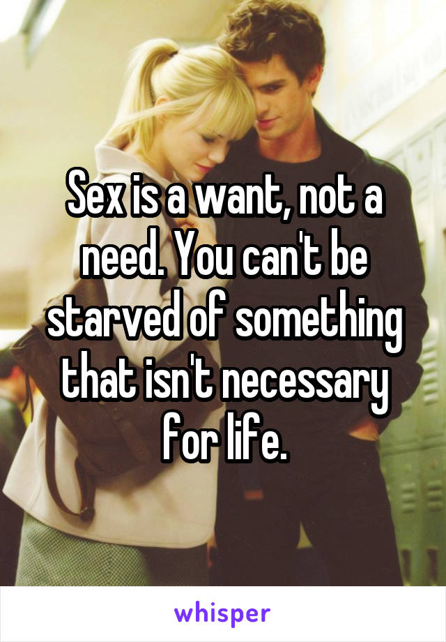 Sex is a want, not a need. You can't be starved of something that isn't necessary for life.