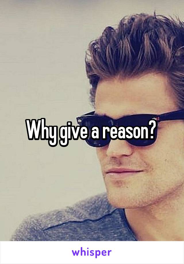 Why give a reason? 