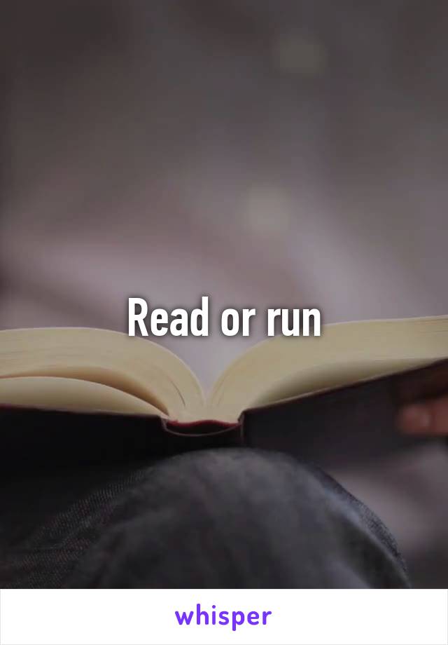 Read or run