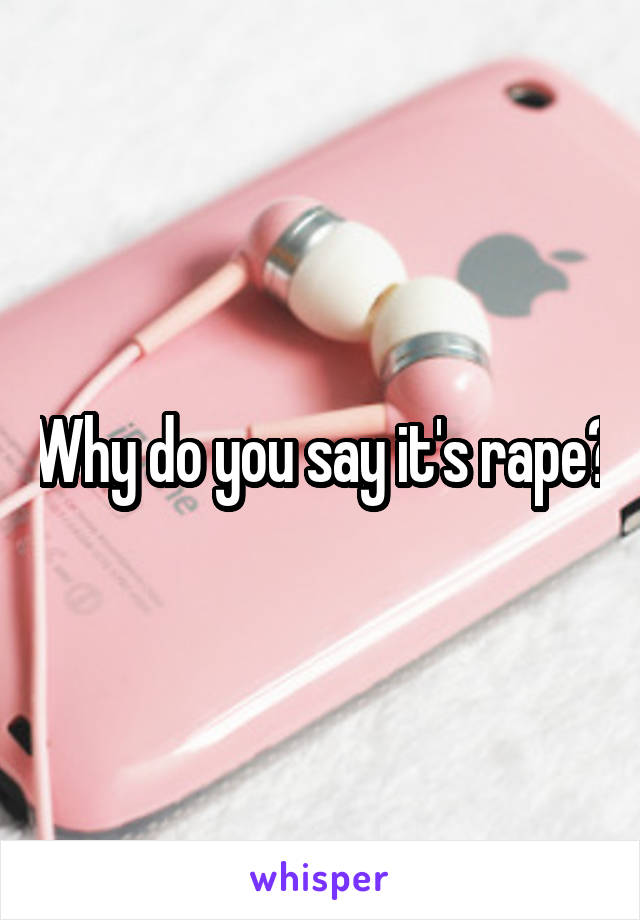 Why do you say it's rape?