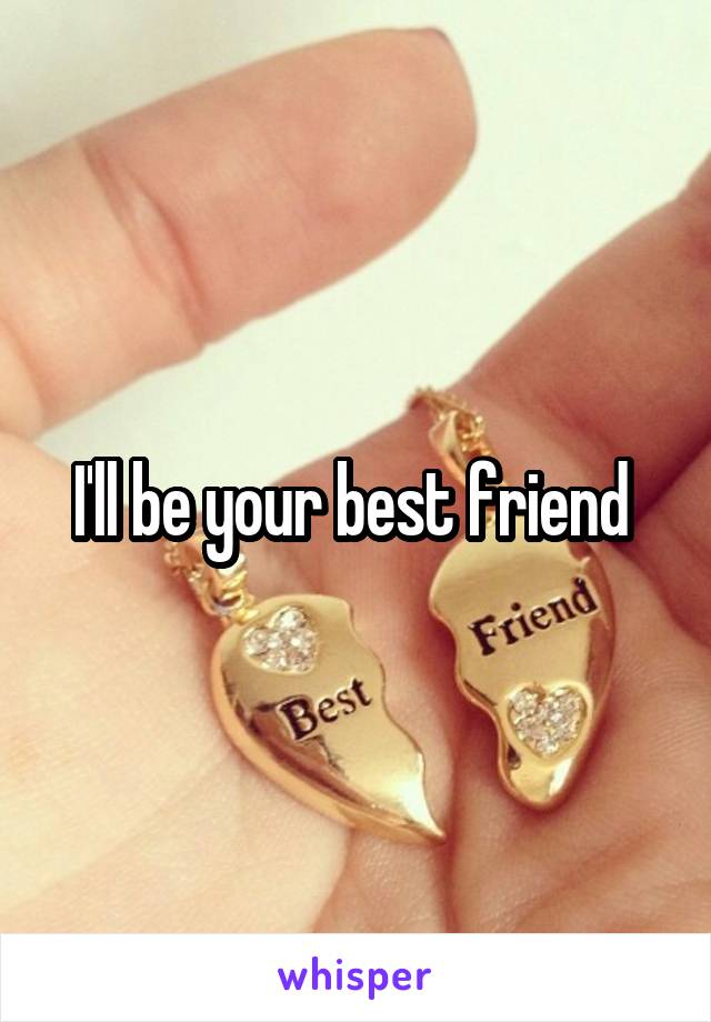 I'll be your best friend 