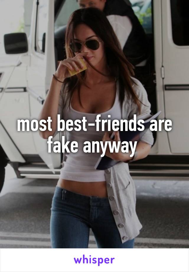 most best-friends are fake anyway 