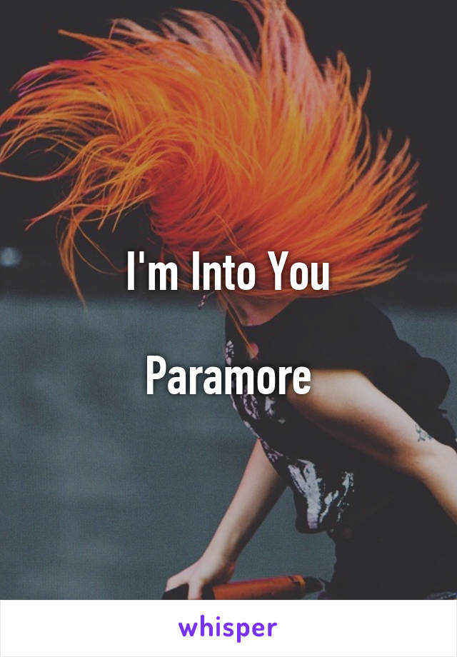 I'm Into You

Paramore