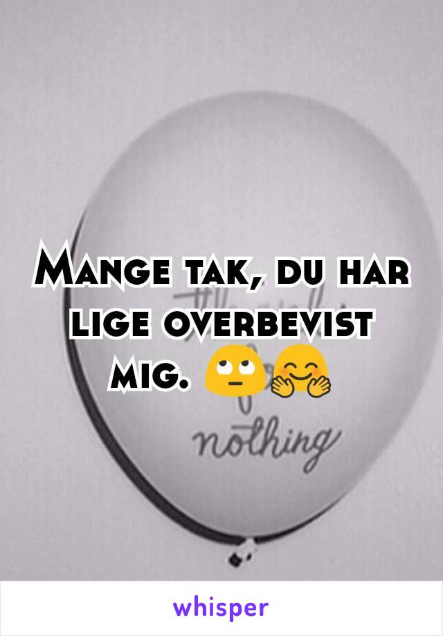 Mange tak, du har lige overbevist mig. 🙄🤗