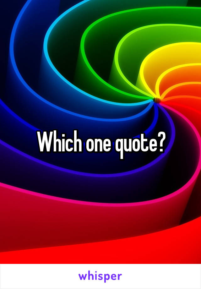 Which one quote?