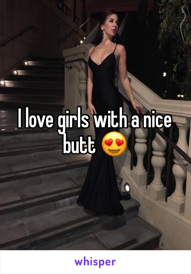 I love girls with a nice butt 😍