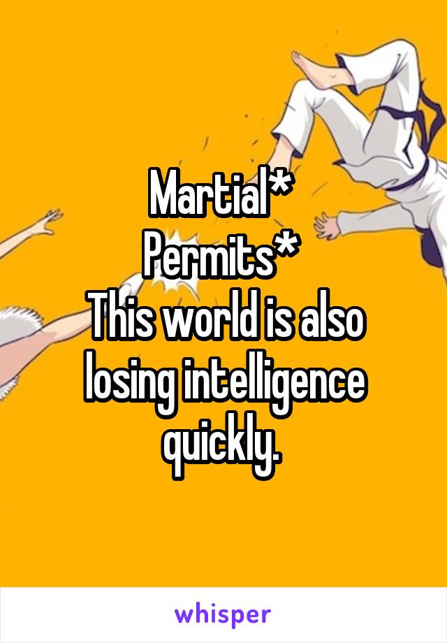 Martial* 
Permits* 
This world is also losing intelligence quickly. 