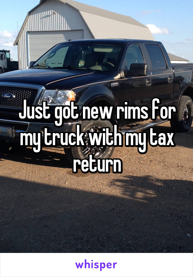 Just got new rims for my truck with my tax return
