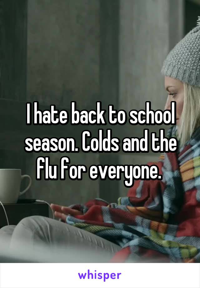 I hate back to school season. Colds and the flu for everyone. 
