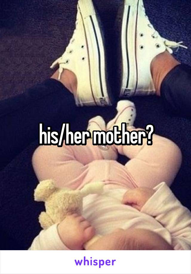 his/her mother?