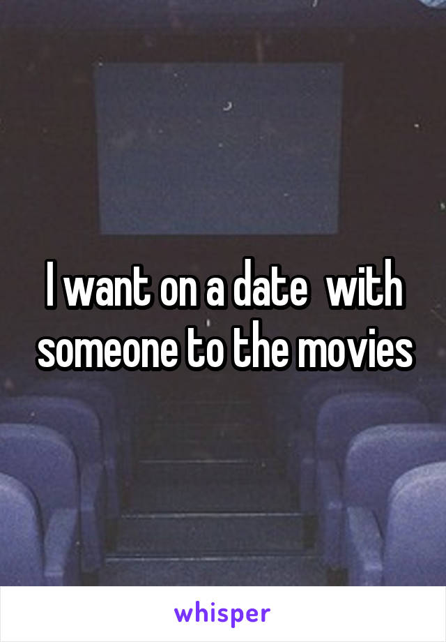 I want on a date  with someone to the movies