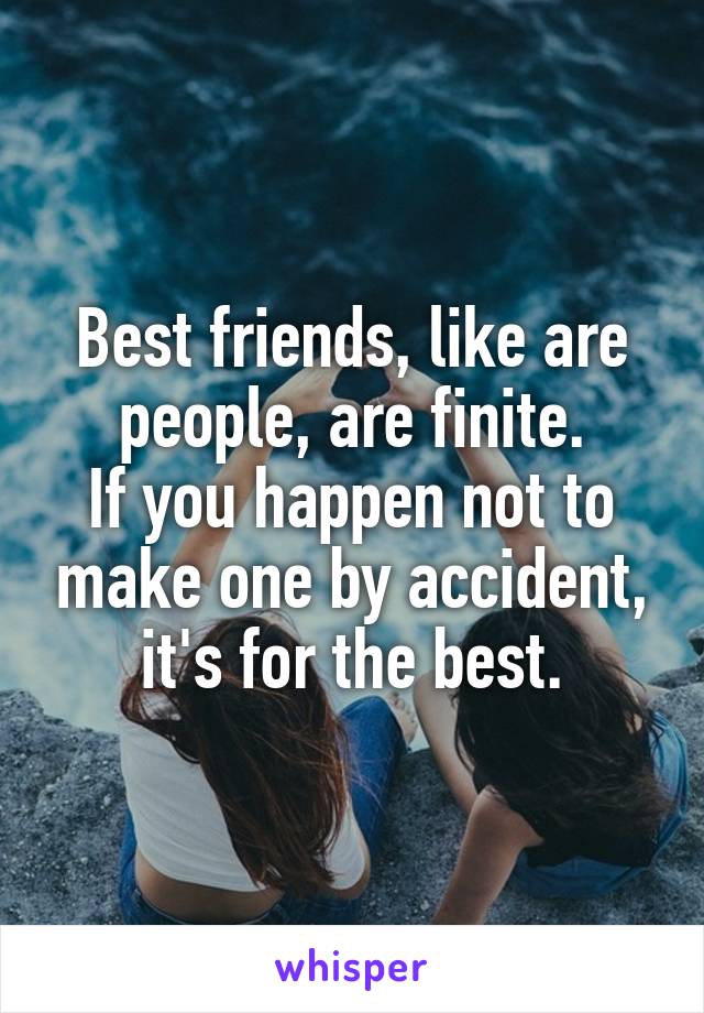 Best friends, like are people, are finite.
If you happen not to make one by accident, it's for the best.