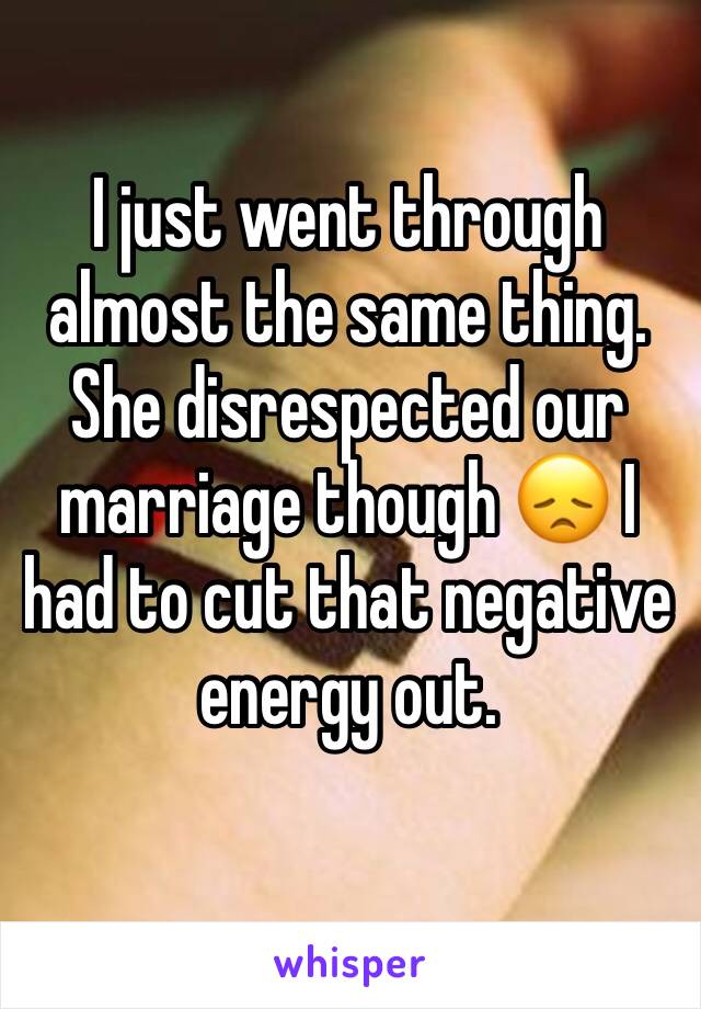 I just went through almost the same thing. She disrespected our marriage though 😞 I had to cut that negative energy out. 