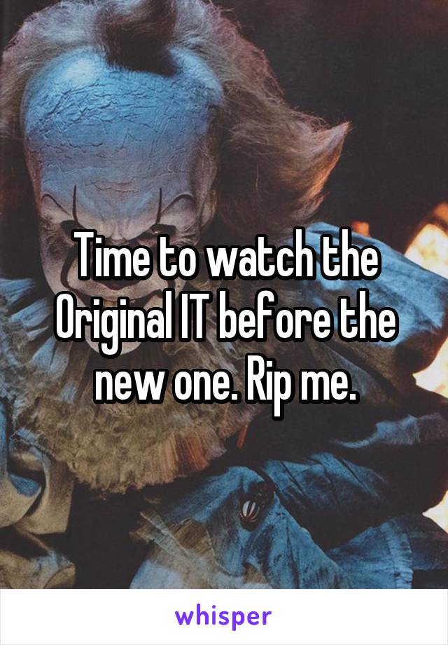 Time to watch the Original IT before the new one. Rip me.