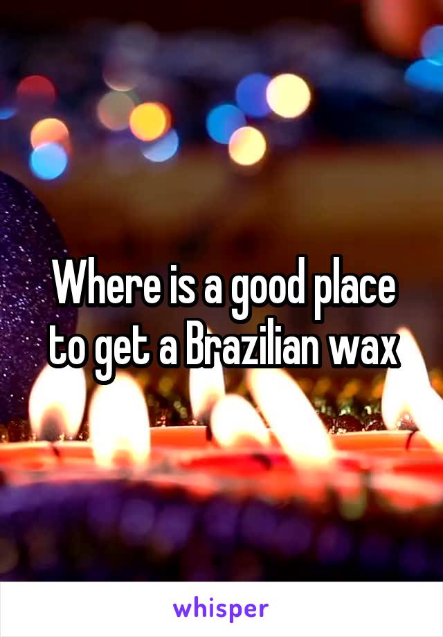 Where is a good place to get a Brazilian wax