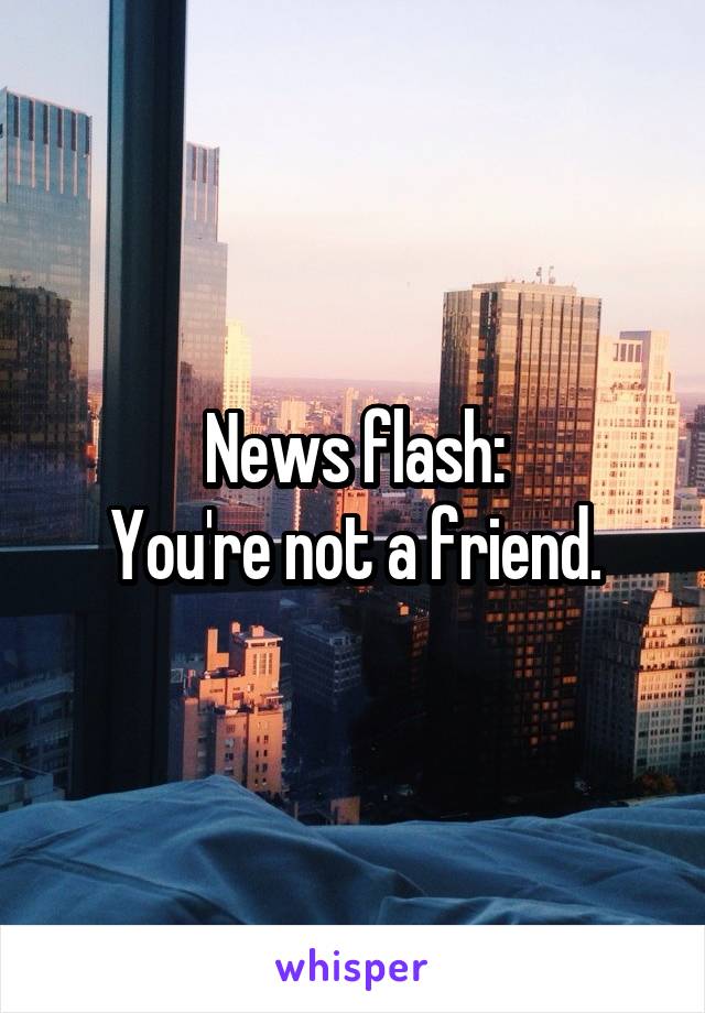 News flash:
You're not a friend.