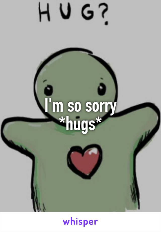 I'm so sorry
*hugs*