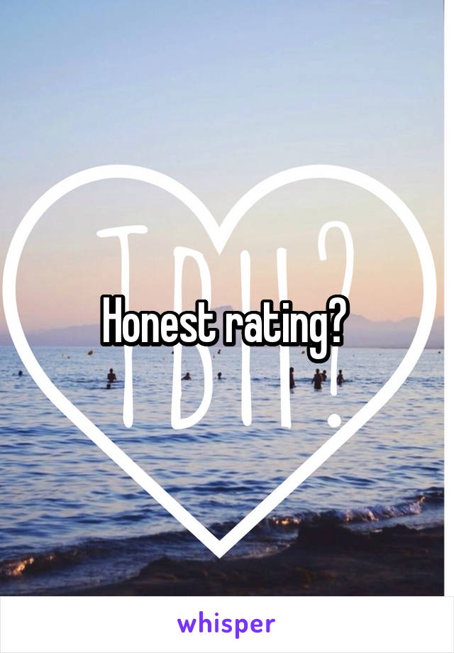 Honest rating? 