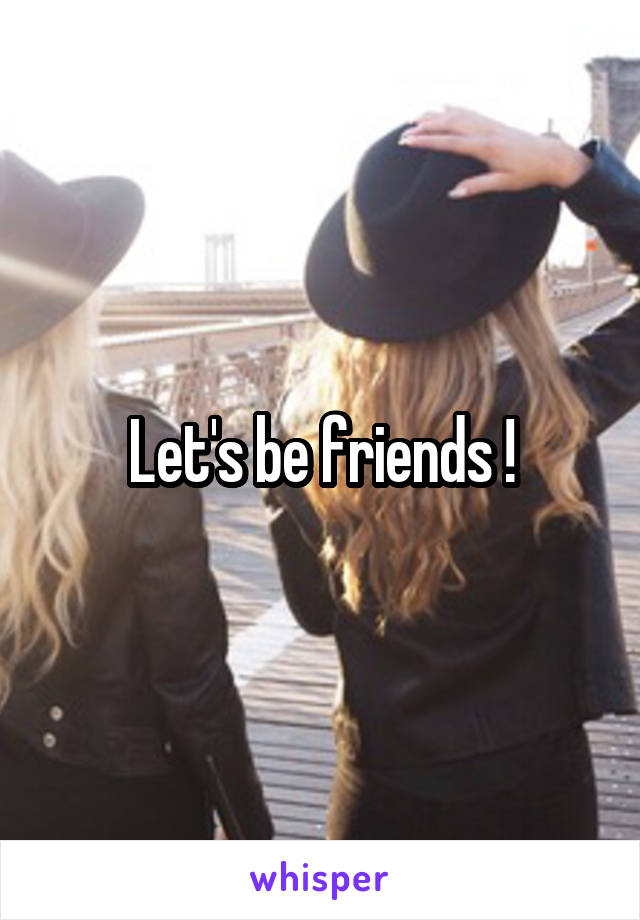 Let's be friends !