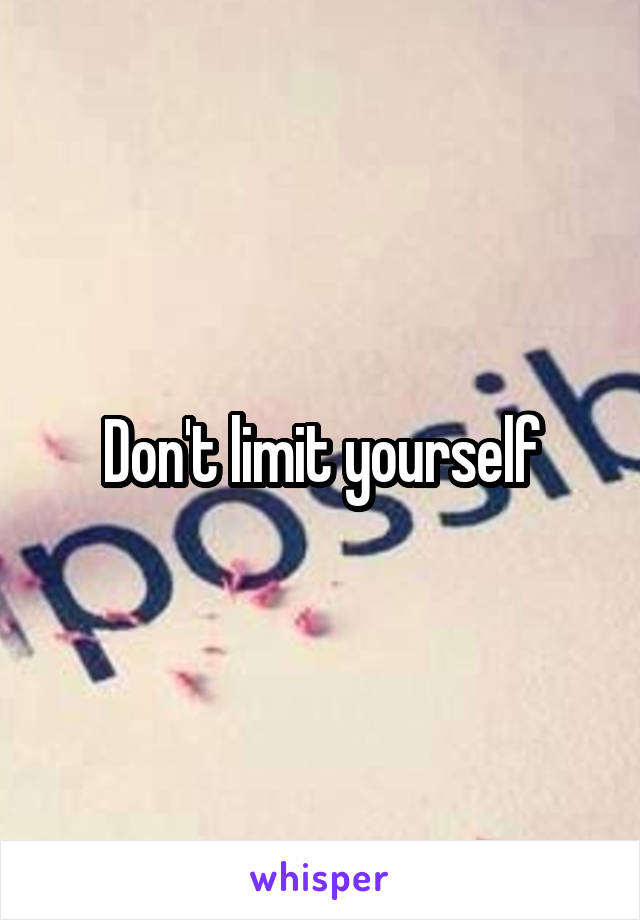 Don't limit yourself