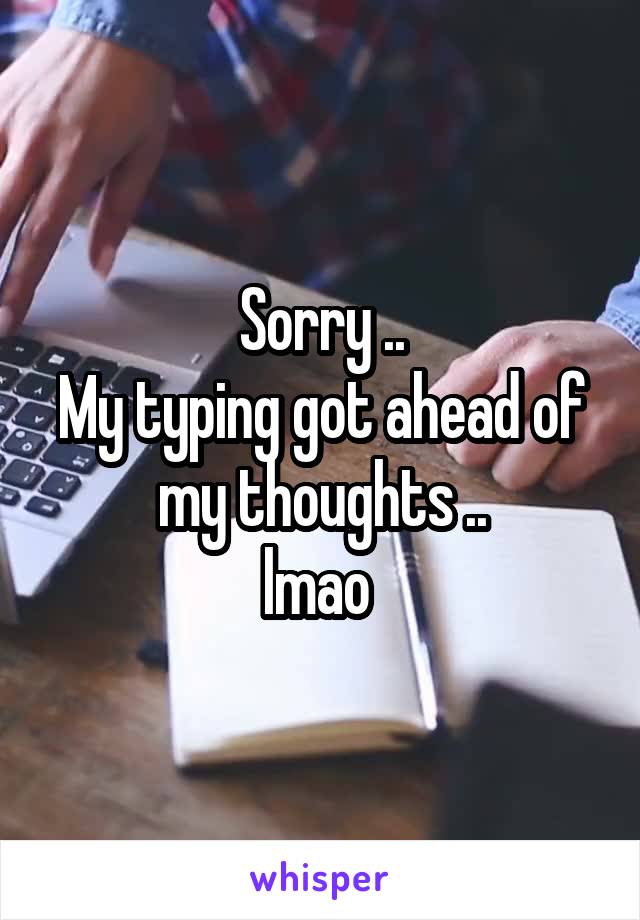 Sorry ..
My typing got ahead of my thoughts ..
lmao 