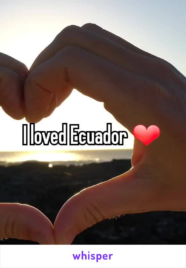 I loved Ecuador ❤