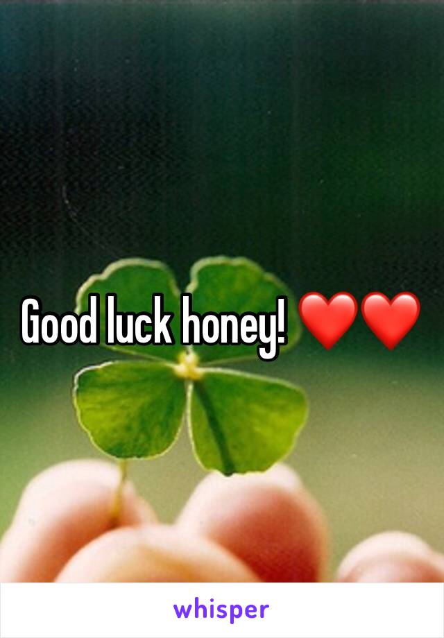 Good luck honey! ❤️❤️