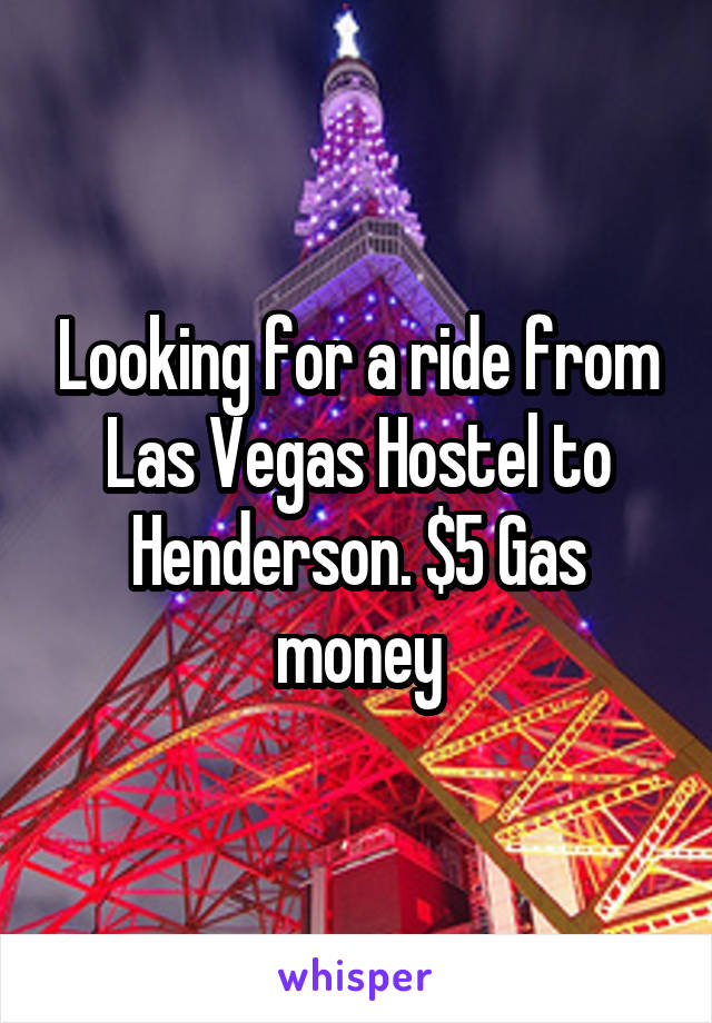 Looking for a ride from Las Vegas Hostel to Henderson. $5 Gas money