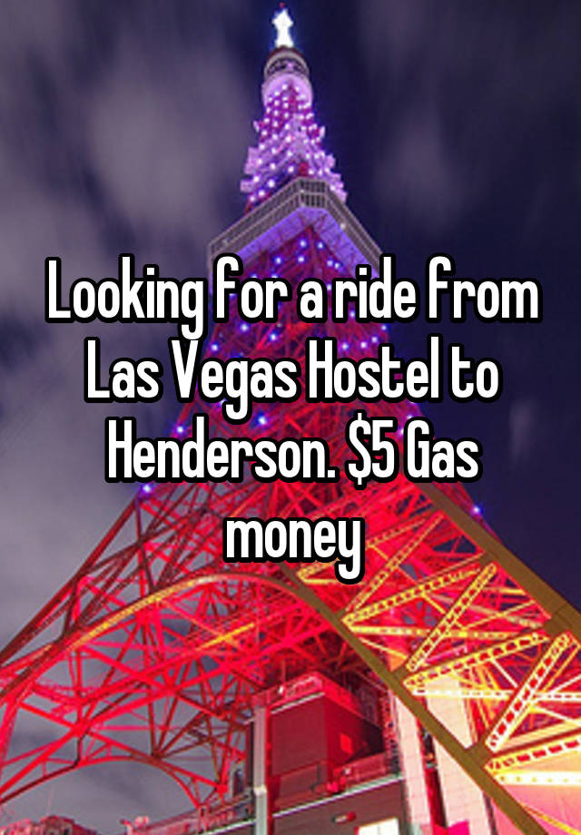 Looking for a ride from Las Vegas Hostel to Henderson. $5 Gas money