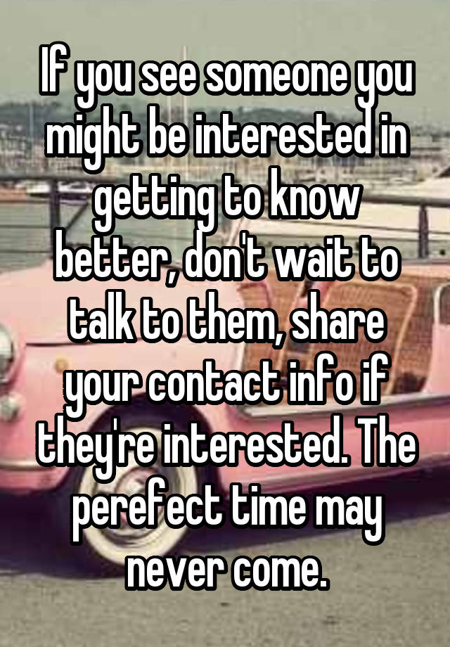 If you see someone you might be interested in getting to know better ...