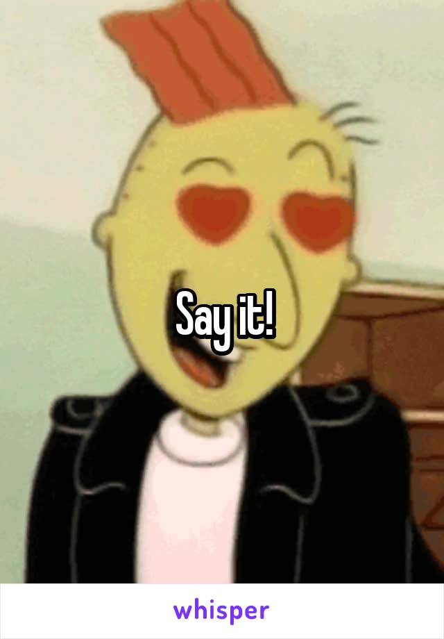 Say it!