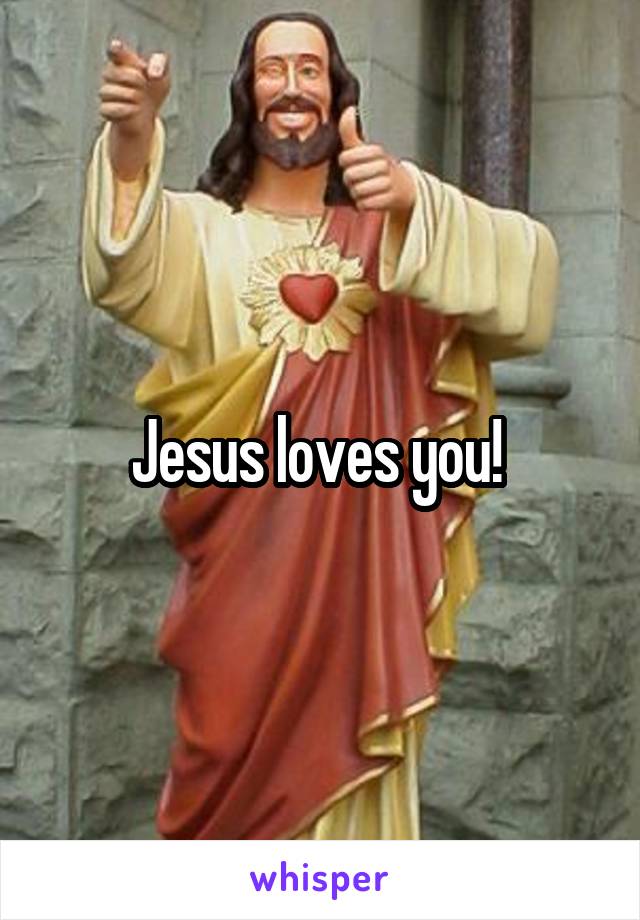 Jesus loves you! 