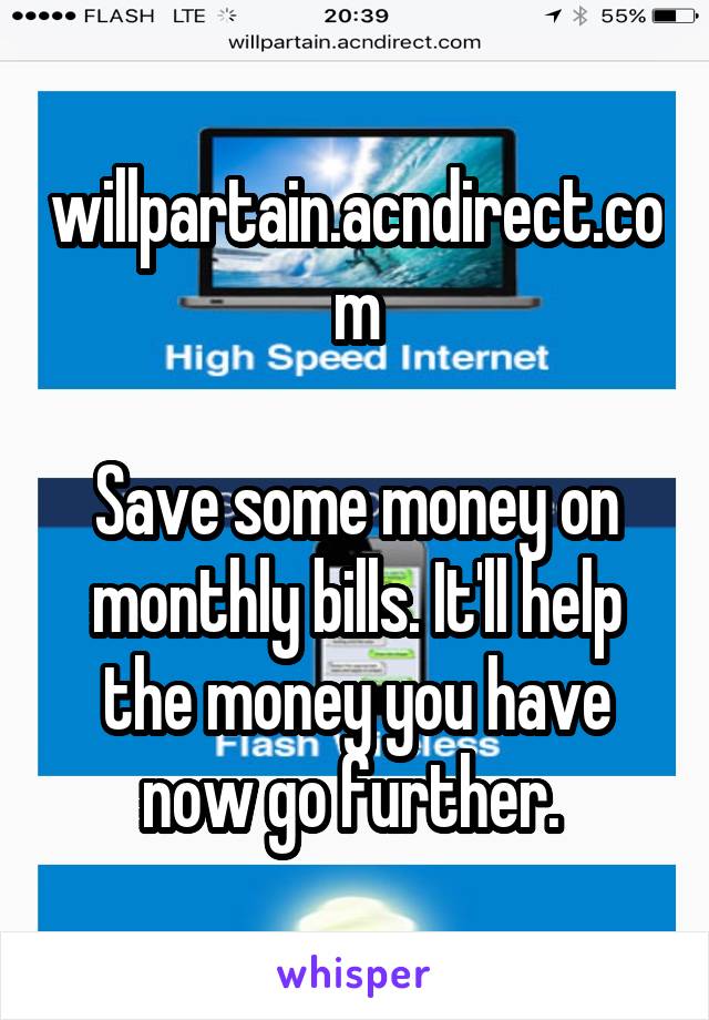 willpartain.acndirect.com

Save some money on monthly bills. It'll help the money you have now go further. 