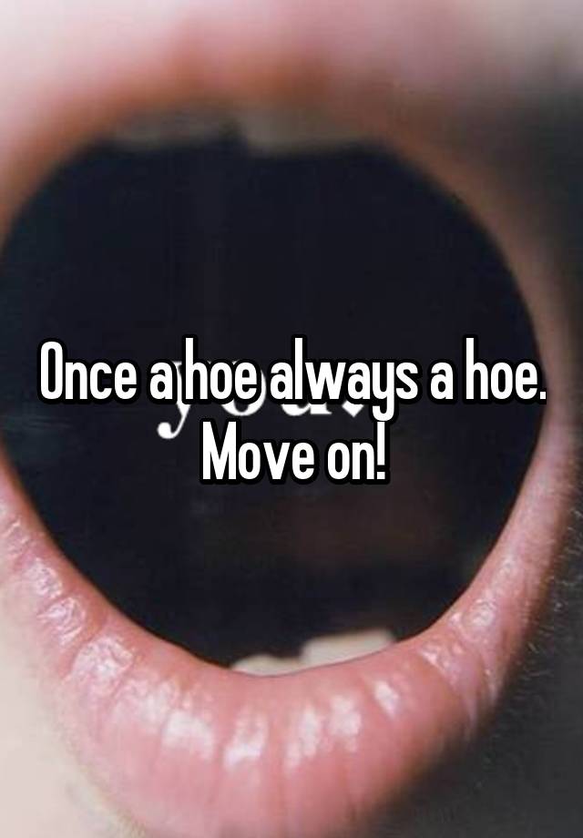 once-a-hoe-always-a-hoe-move-on