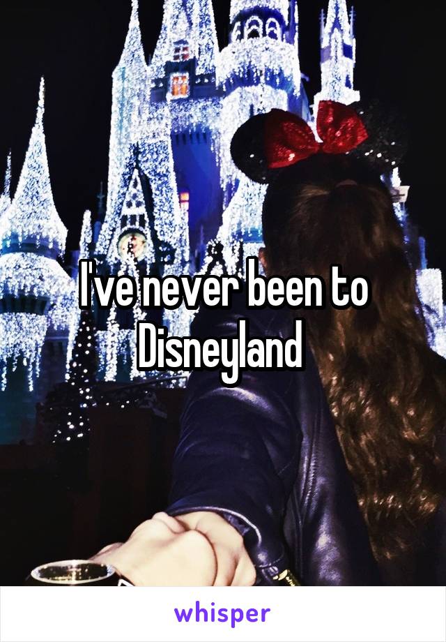 I've never been to Disneyland 