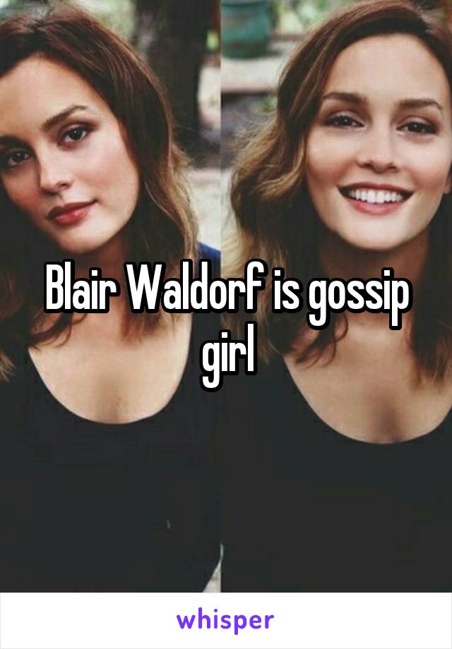 Blair Waldorf is gossip girl