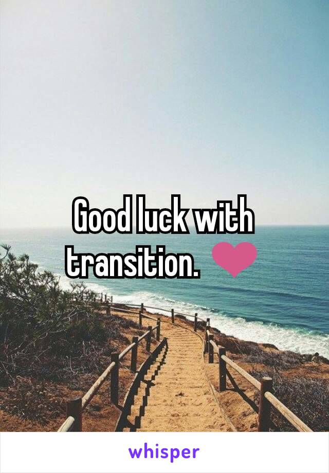 Good luck with transition. ❤