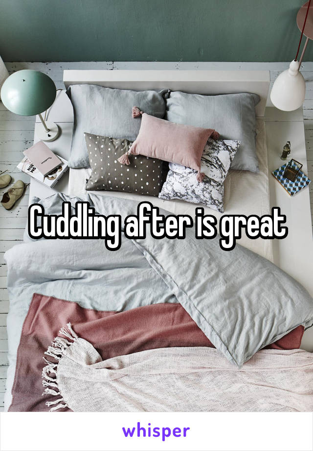 Cuddling after is great