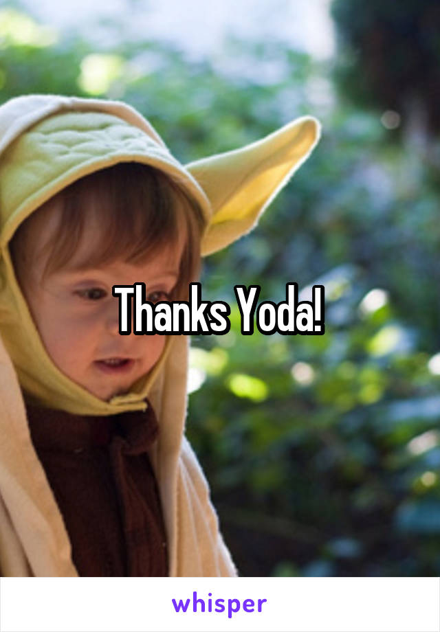 Thanks Yoda! 