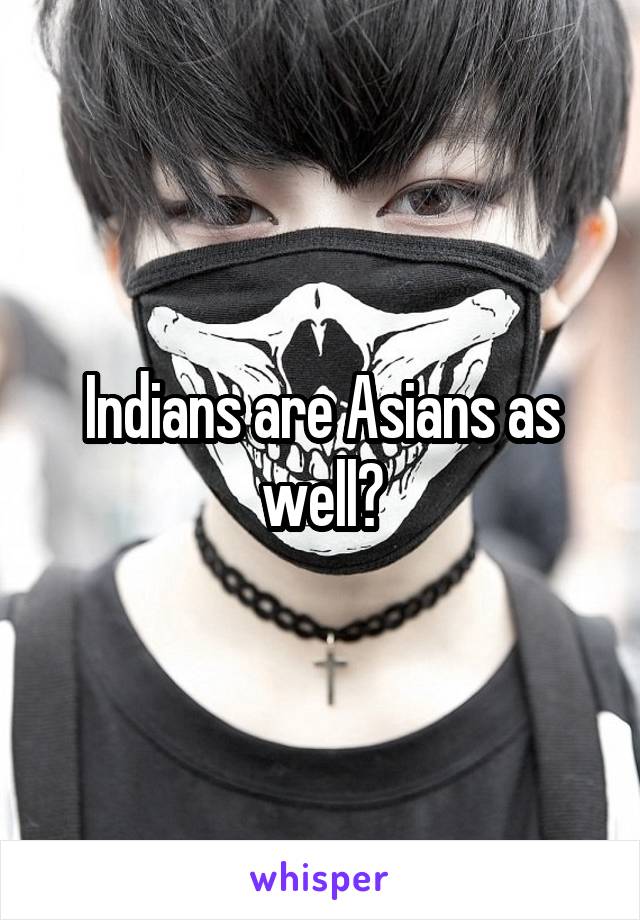 Indians are Asians as well?