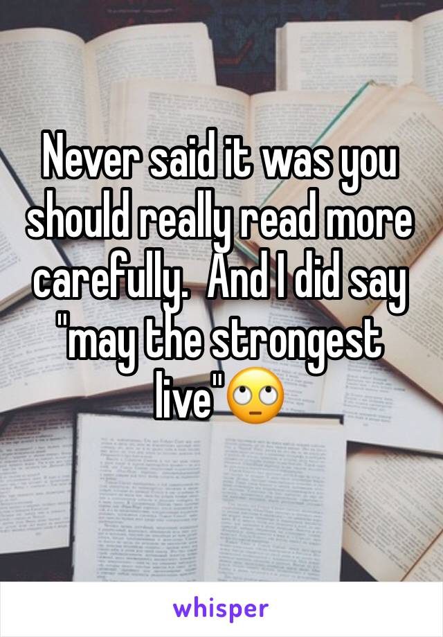 Never said it was you should really read more carefully.  And I did say "may the strongest live"🙄 