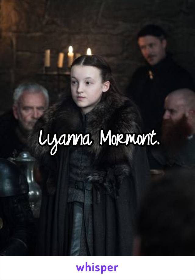 Lyanna Mormont.