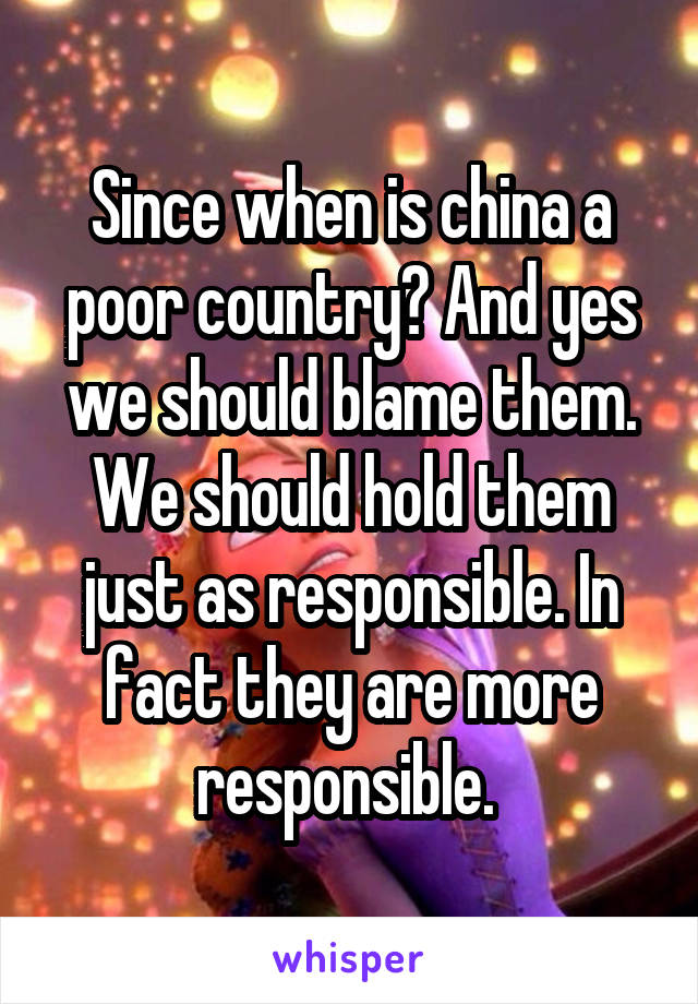 Since when is china a poor country? And yes we should blame them. We should hold them just as responsible. In fact they are more responsible. 