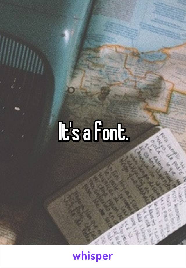 It's a font.