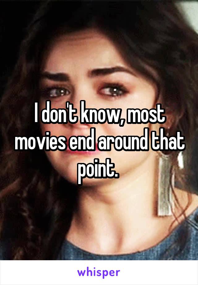 I don't know, most movies end around that point. 