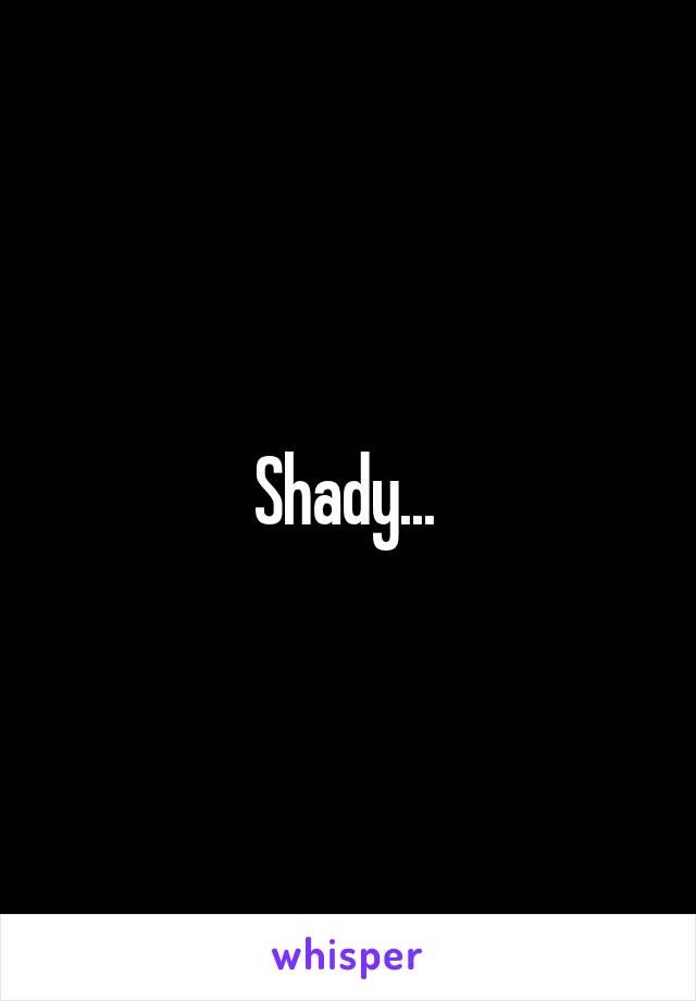 Shady... 