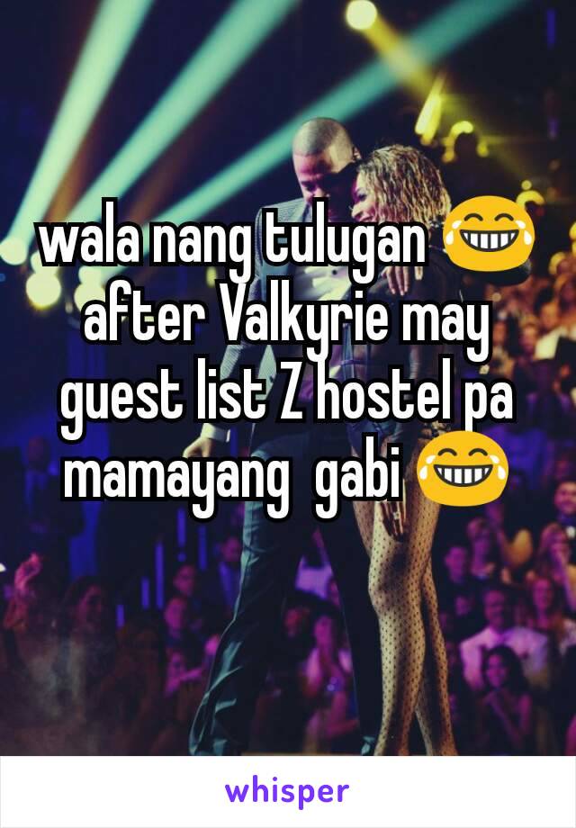 wala nang tulugan 😂 after Valkyrie may guest list Z hostel pa mamayang  gabi 😂