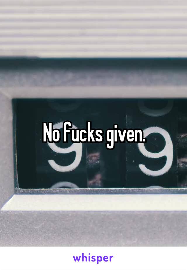 No fucks given.